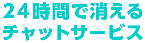 ２４時間で消えるチャットサービス